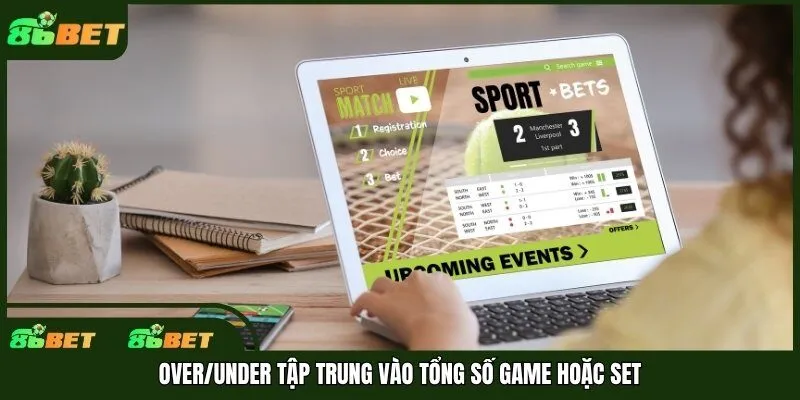 Over/Under tập trung vào tổng số game hoặc set