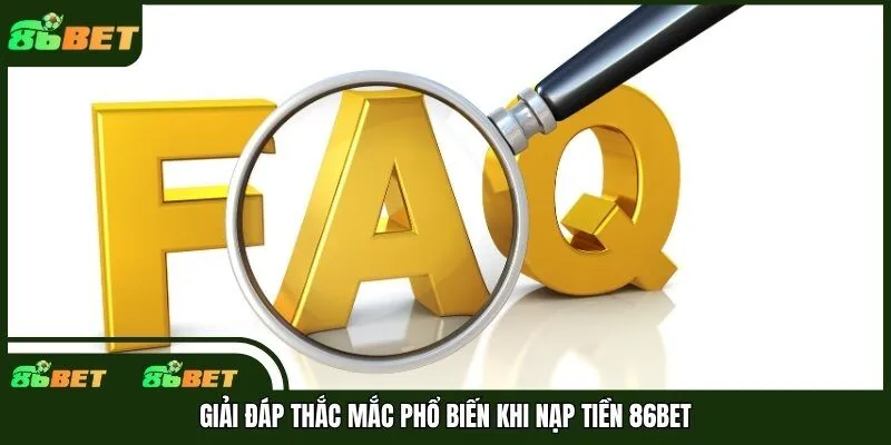 Giải đáp thắc mắc phổ biến khi nạp tiền 86bet
