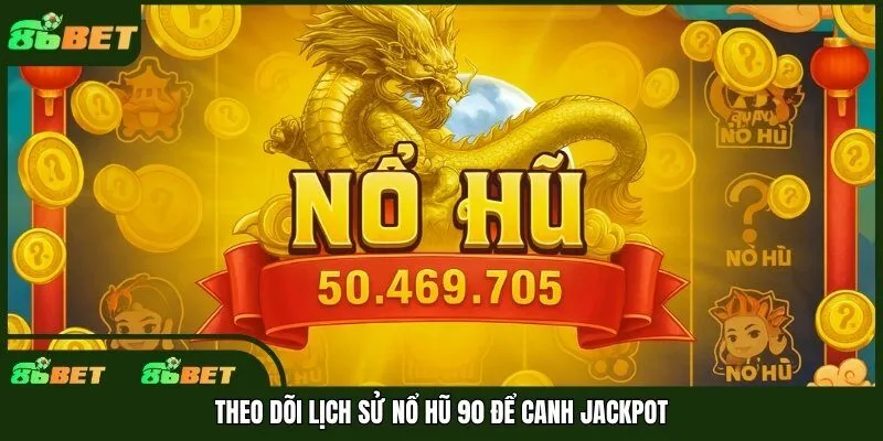 Theo dõi lịch sử nổ hũ 90 để canh jackpot