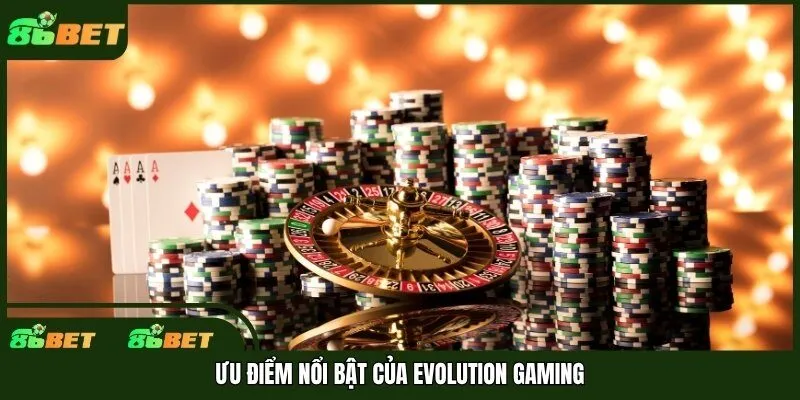 Ưu điểm nổi bật của Evolution Gaming